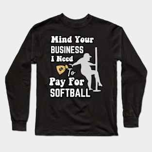 Mind Your Business, I Need Money To Pay For Softball Long Sleeve T-Shirt